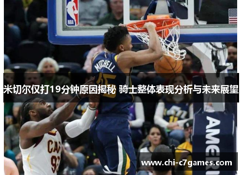 米切尔仅打19分钟原因揭秘 骑士整体表现分析与未来展望 米切尔仅打19分钟原因揭秘 骑士整体表现分析与未来展望
