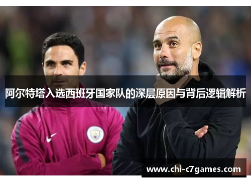 阿尔特塔入选西班牙国家队的深层原因与背后逻辑解析 阿尔特塔入选西班牙国家队的深层原因与背后逻辑解析