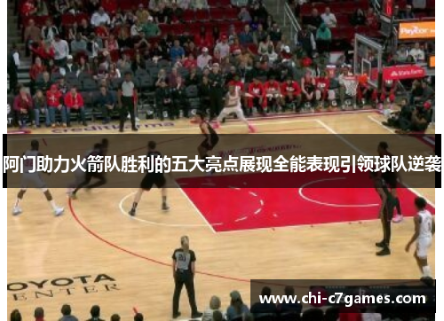阿门助力火箭队胜利的五大亮点展现全能表现引领球队逆袭
