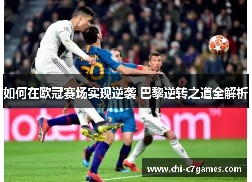 如何在欧冠赛场实现逆袭 巴黎逆转之道全解析 如何在欧冠赛场实现逆袭 巴黎逆转之道全解析