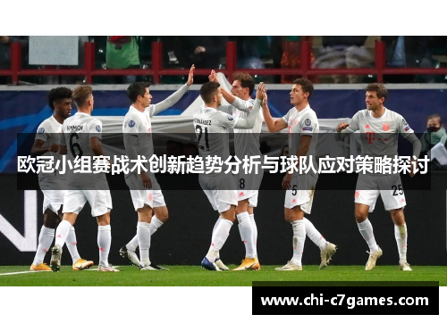 欧冠小组赛战术创新趋势分析与球队应对策略探讨 欧冠小组赛战术创新趋势分析与球队应对策略探讨