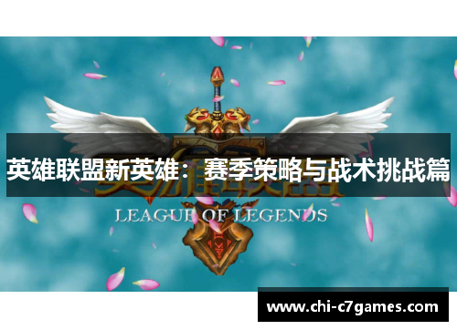 英雄联盟新英雄:赛季策略与战术挑战篇 英雄联盟新英雄:赛季策略与战术挑战篇