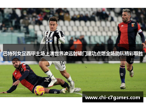 巴特列女足西甲主场上演世界波远射破门建功点燃全场助队精彩取胜