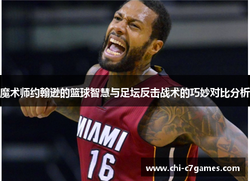 魔术师约翰逊的篮球智慧与足坛反击战术的巧妙对比分析 魔术师约翰逊的篮球智慧与足坛反击战术的巧妙对比分析