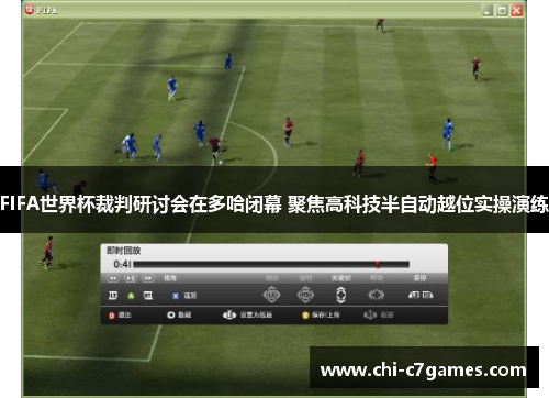 FIFA世界杯裁判研讨会在多哈闭幕 聚焦高科技半自动越位实操演练 FIFA世界杯裁判研讨会在多哈闭幕 聚焦高科技半自动越位实操演练